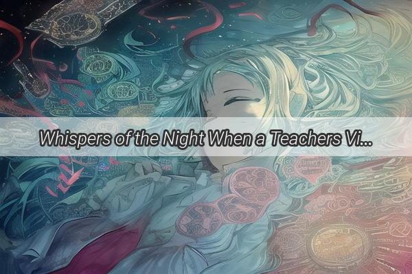 Whispers of the Night When a Teachers Visit Becomes a Dreams Reality